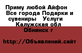 Приму любой Айфон  - Все города Подарки и сувениры » Услуги   . Калужская обл.,Обнинск г.